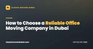 Classic Movers Dubai guide to choosing a reliable office moving company in Dubai