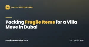Classic Movers Dubai guide to packing fragile items for a villa move in Dubai