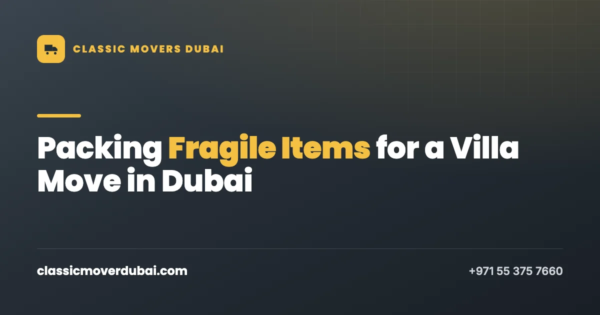 Classic Movers Dubai guide to packing fragile items for a villa move in Dubai